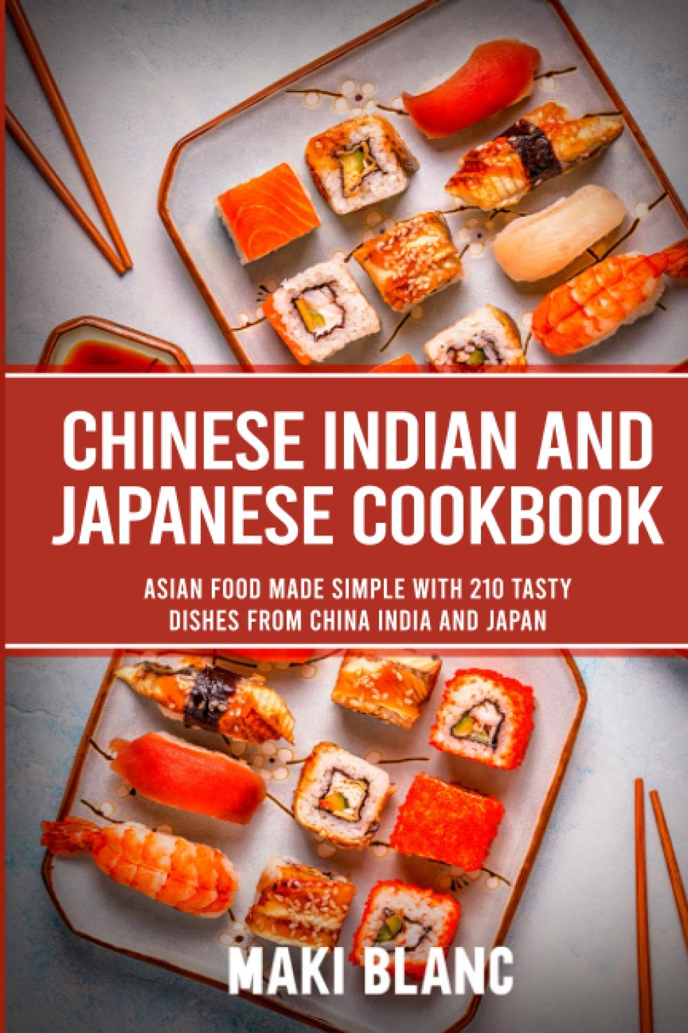 Chinese Indian and Japanese Cookbook: Asian Food Made Simple With 210 Tasty Dishes From China India And Japan