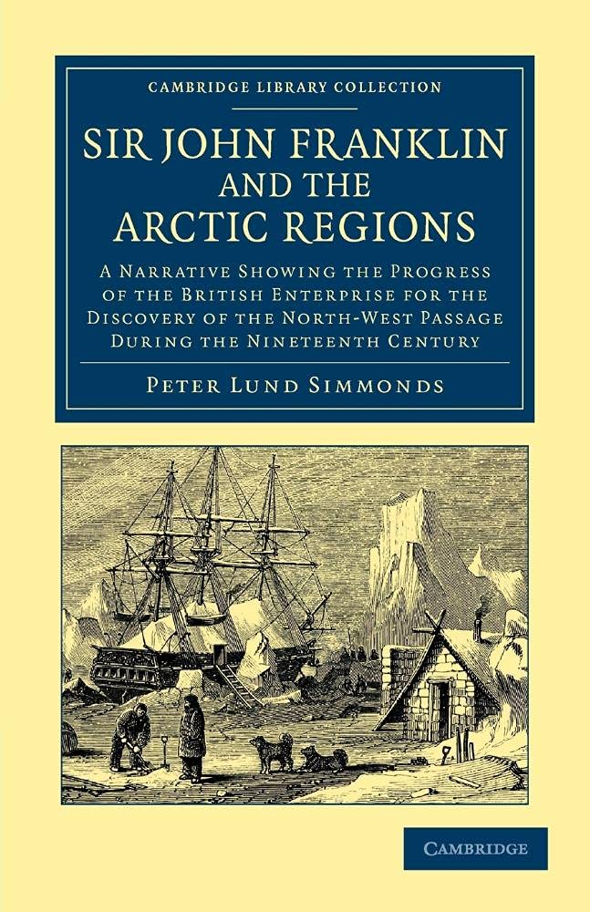 Sir John Franklin and the Arctic Regions: A Narrative Showing the Progress of the British Enterprise for the Discovery of the North-West Passage ... ... Library Collection - Polar Exploration)