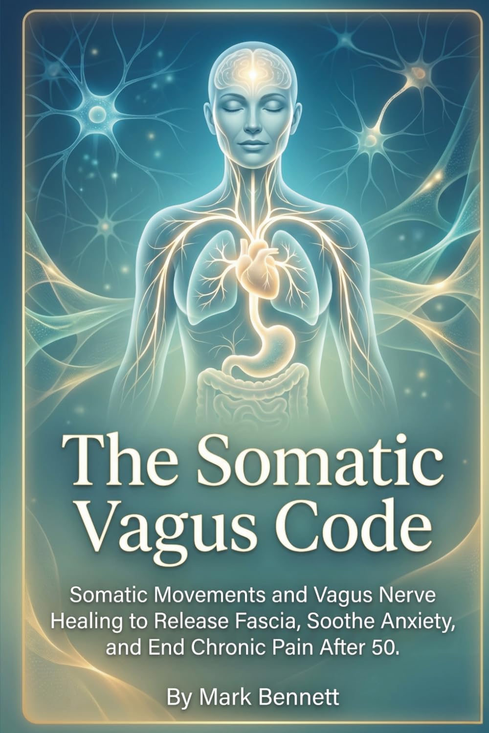 The Somatic Vagus Code: Somatic Movements and Vagus Nerve Healing to Release Fascia, Soothe Anxiety, and End Chronic Pain After 50. (Overcoming Chronic Pain After 50)