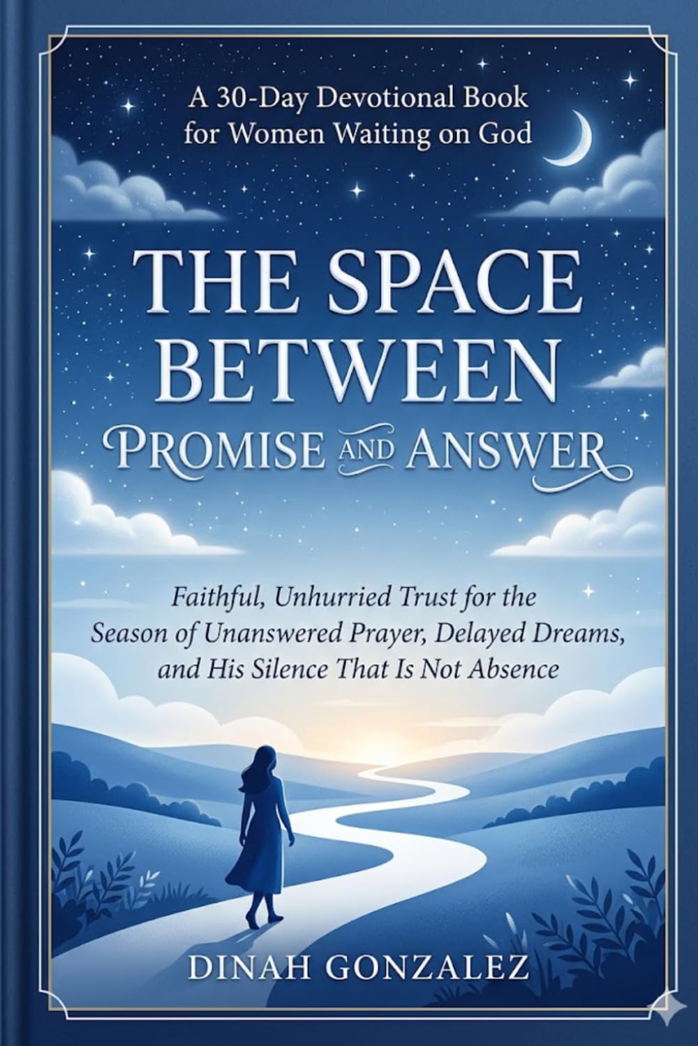 THE SPACE BETWEEN PROMISE AND ANSWER: *A 30-Day Devotional Book for Women Waiting on God — Faithful, Unhurried Trust for the Season of Unanswered ... Books for Women Through Every Season of Life)