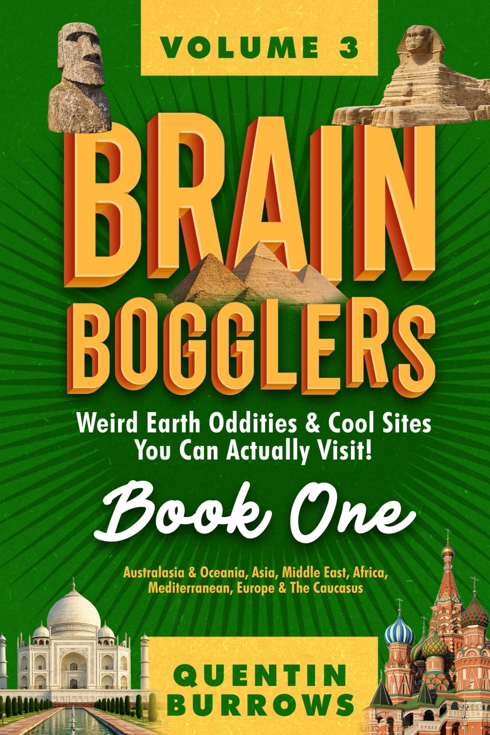Brain Bogglers: Weird Earth Oddities & Cool Sites You Can Actually Visit!: Book 1: Australasia & Oceania, Asia, Middle East, Africa, Mediterranean, Europe & The Caucasus