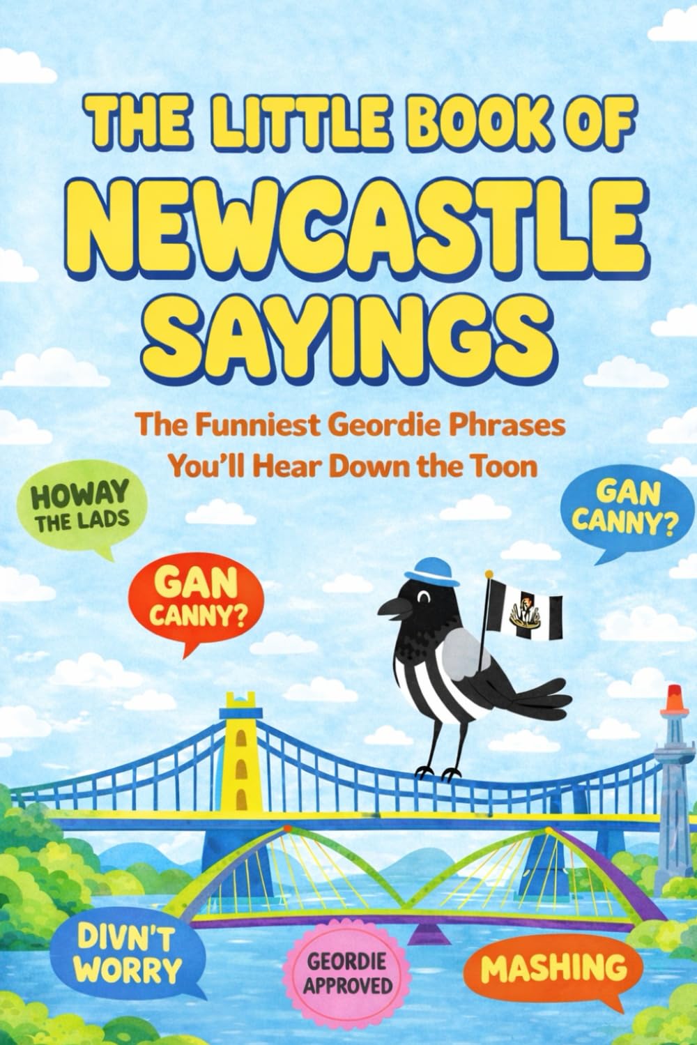 The Little Book of Newcastle Sayings: The Funniest Geordie Phrases You’ll Hear Down the Toon
