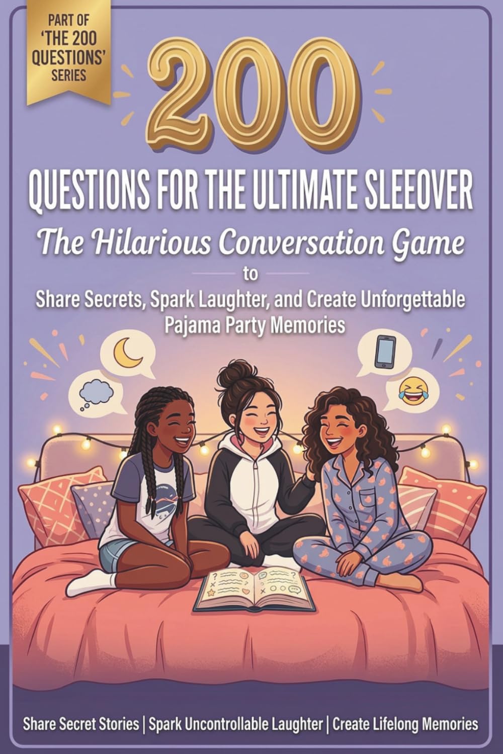 200 Questions for the Ultimate Sleepover: The Hilarious Conversation Game to Share Secrets, Spark Laughter, and Create Unforgettable Pajama Party Memories