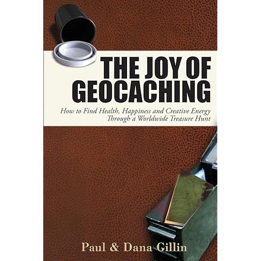 The Joy of Geocaching: How to Find Health, Happiness and Creative Energy Through a Worldwide Treasure Hunt