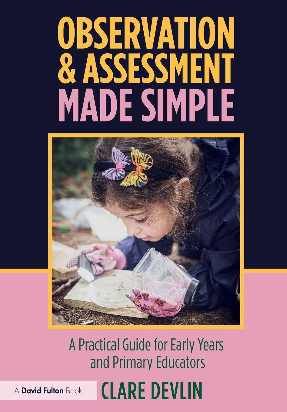 Observation & Assessment Made Simple: A Practical Guide for Early Years and Primary Educators