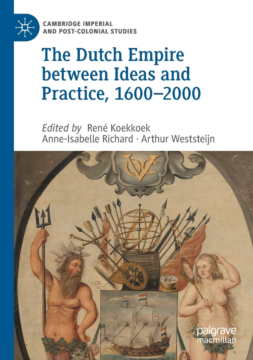 The Dutch Empire between Ideas and Practice, 1600–2000 (Cambridge Imperial and Post-Colonial Studies)