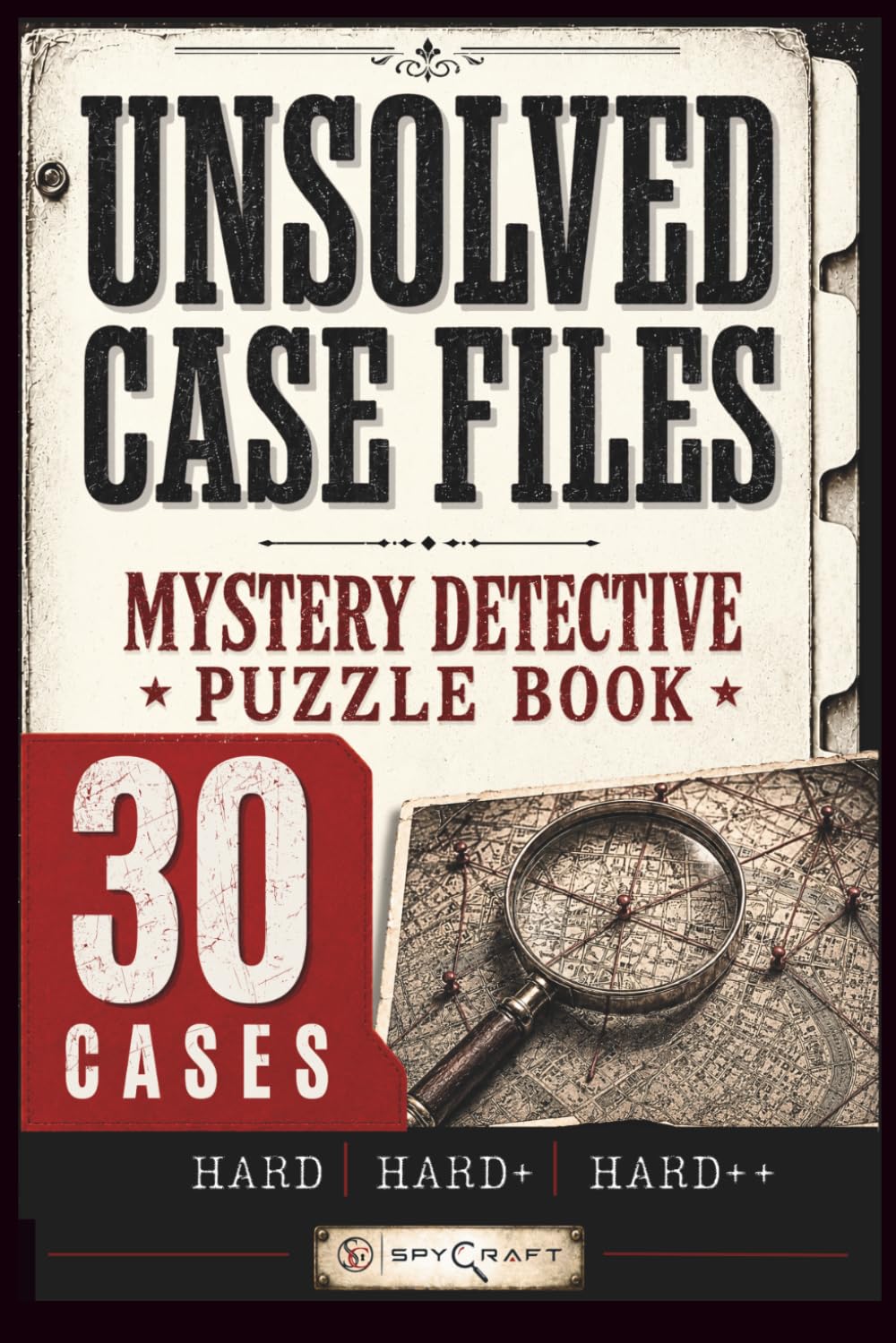 Unsolved Case Files: Mystery Detective Puzzle Book for Adults with 30 Crime-Inspired Logic Cases (with Prime Suspects, Hidden Evidence, Twisted Timelines, Strategic Hints, Final Solutions) (Spycraft)