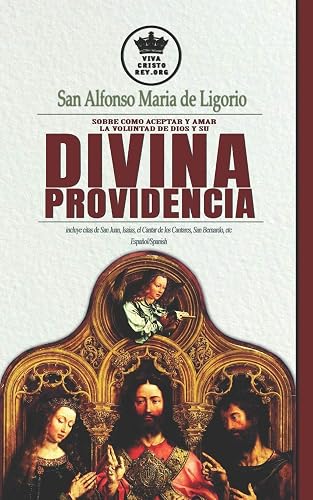 San Alfonso Maria de Ligorio sobre como aceptar y amar la voluntad de Dios y su Divina Providencia, incluye citas de San Juan, Isaias, el Cantar de ... 6 (La Verdadera esposa de Jesucristo)