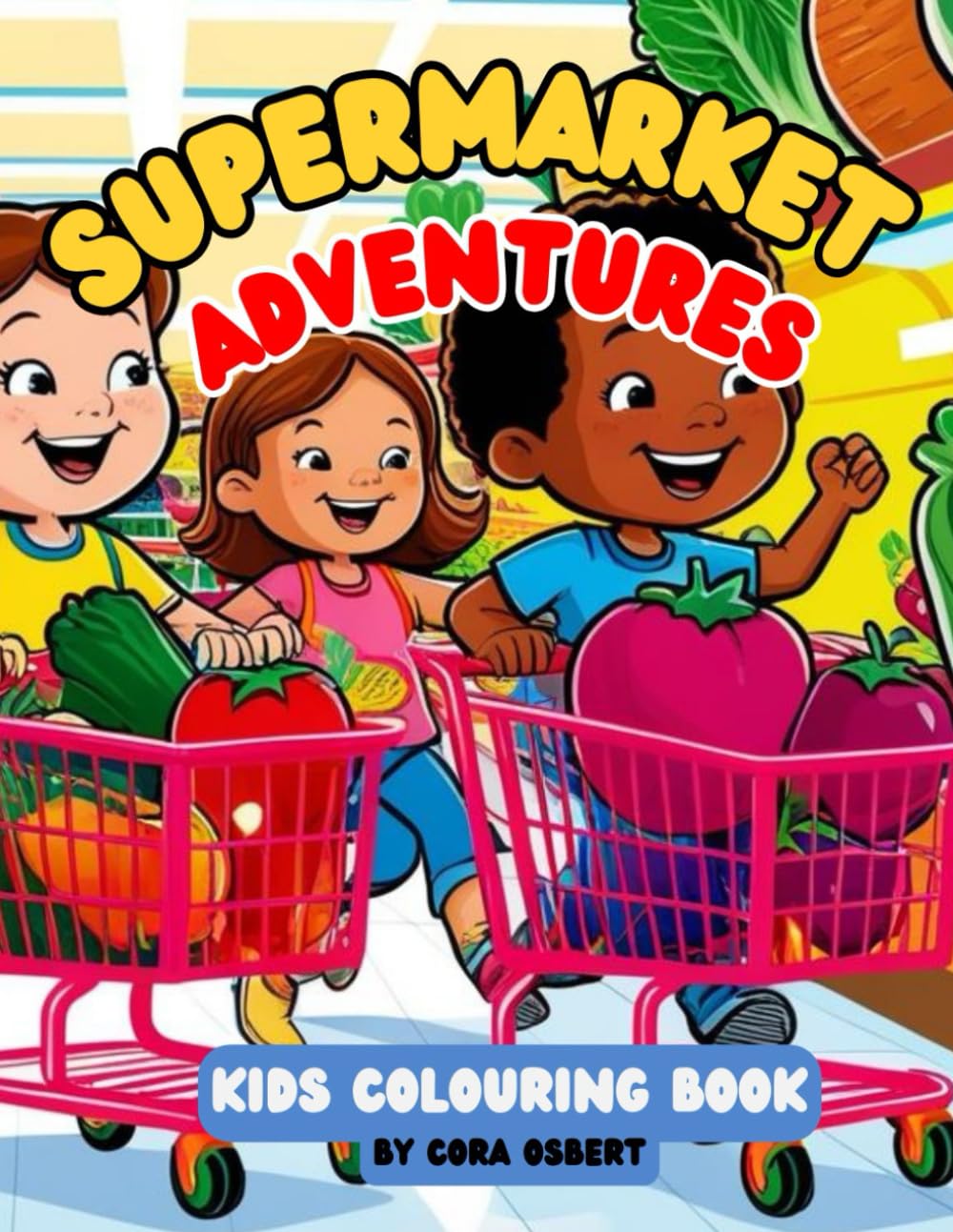 Supermarket Adventures Kid's Colouring Book: Take an adventure through a supermarket while discovering your favourite treats, fill your trolley then