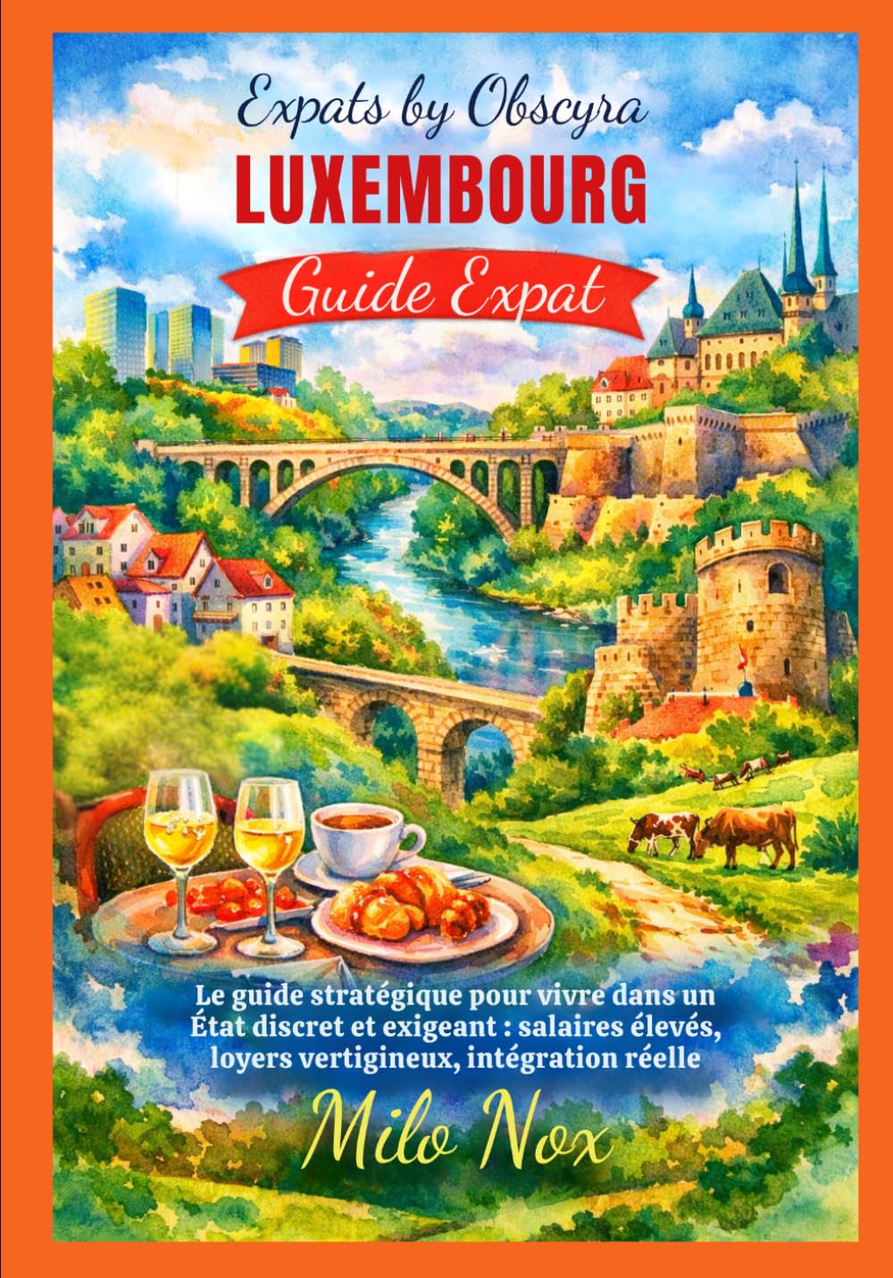 LUXEMBOURG Guide Expat: Le guide stratégique pour vivre dans un État discret et exigeant : salaires élevés, loyers vertigineux, intégration réelle (Expats by Obscyra)