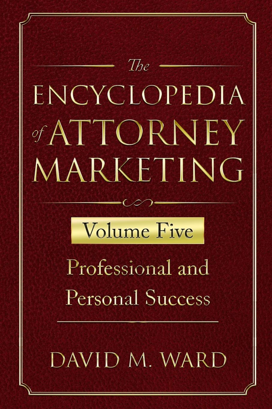 The Encyclopedia of Attorney Marketing: Volume Five--Professional and Personal Success: 5