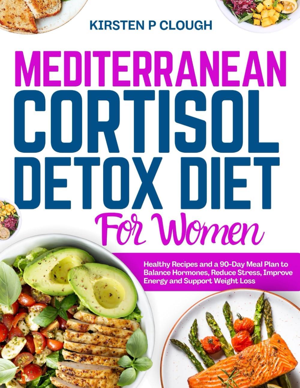 Mediterranean Cortisol Detox Diet for Women: Healthy Recipes and A 90-Day Meal Plan To Balance Hormones, Reduce Stress, Improve Energy and Support Weight Loss