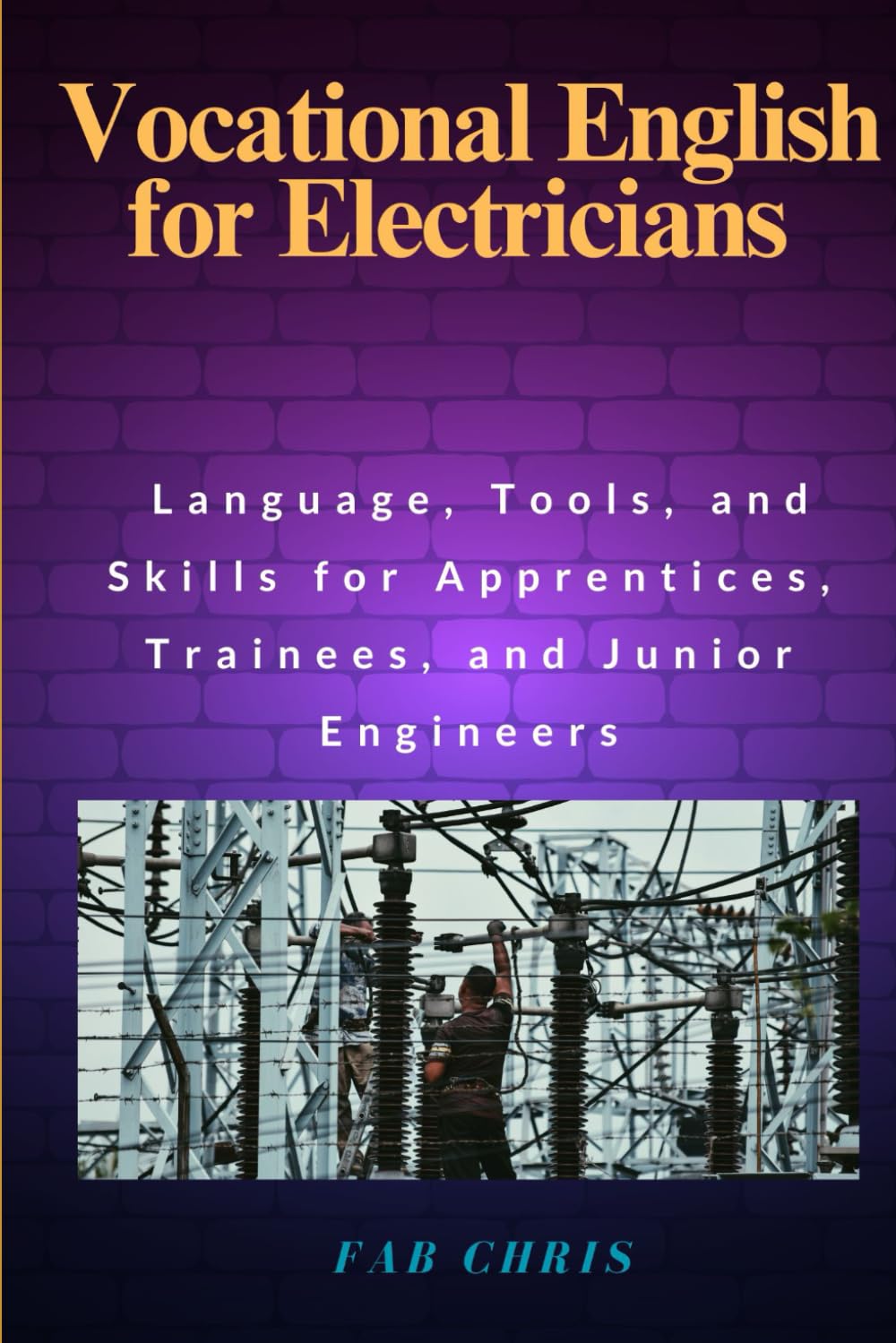 Vocational English for Electricians and Electrical Technicians: Language, Tools, and Skills for Apprentices, Trainees, and Junior Engineers