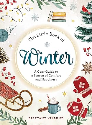 The Little Book of Winter: A Cozy Guide to a Season of Comfort and Happiness