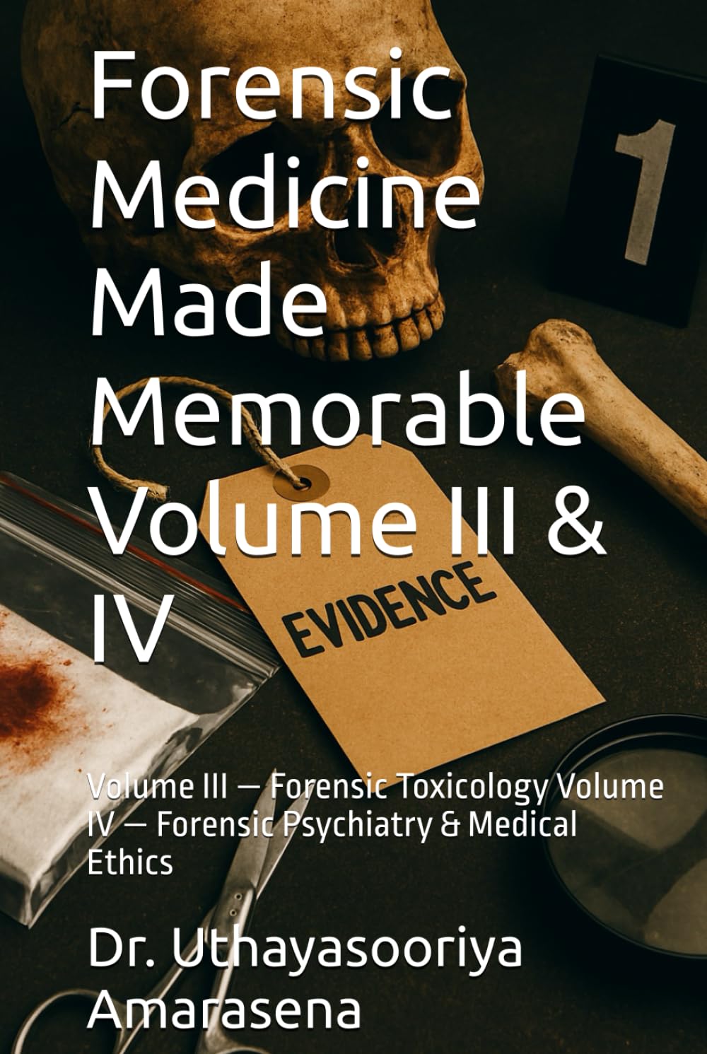 Forensic Medicine Made Memorable Volume III & IV: Volume III — Forensic Toxicology Volume IV — Forensic Psychiatry & Medical Ethics