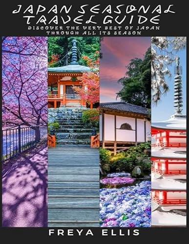 JAPAN SEASONAL TRAVEL GUIDE: Discover the Very Best of Japan through all its Seasons: An Essential Pocket Guide for Tourists and visitors of the Beautiful Island Country of Japan