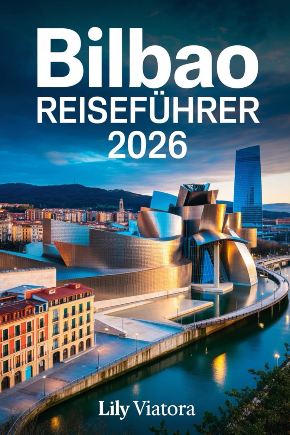 BILBAO REISEFÜHRER 2026: Kultur erleben, moderne Architektur entdecken und das Baskenland stressfrei planen