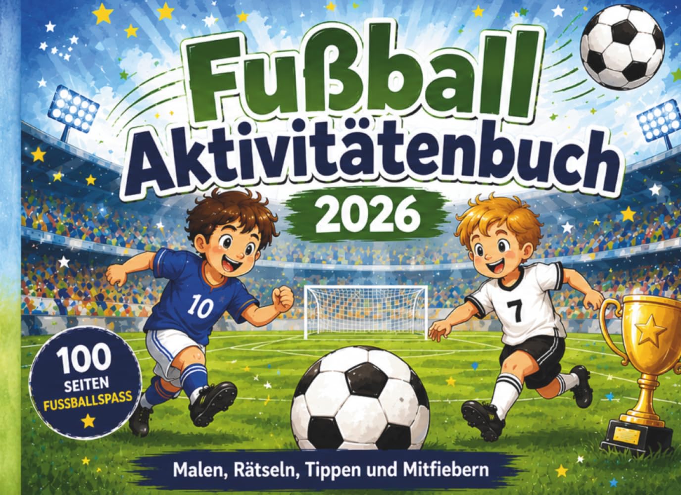 Mein großes Fußball Aktivitätsbuch 2026: 100 Seiten voller Ausmalbilder, Rätsel, Suchbilder, Mitmachseiten und Fußballspaß für Kinder von 6 bis 10 Jahren