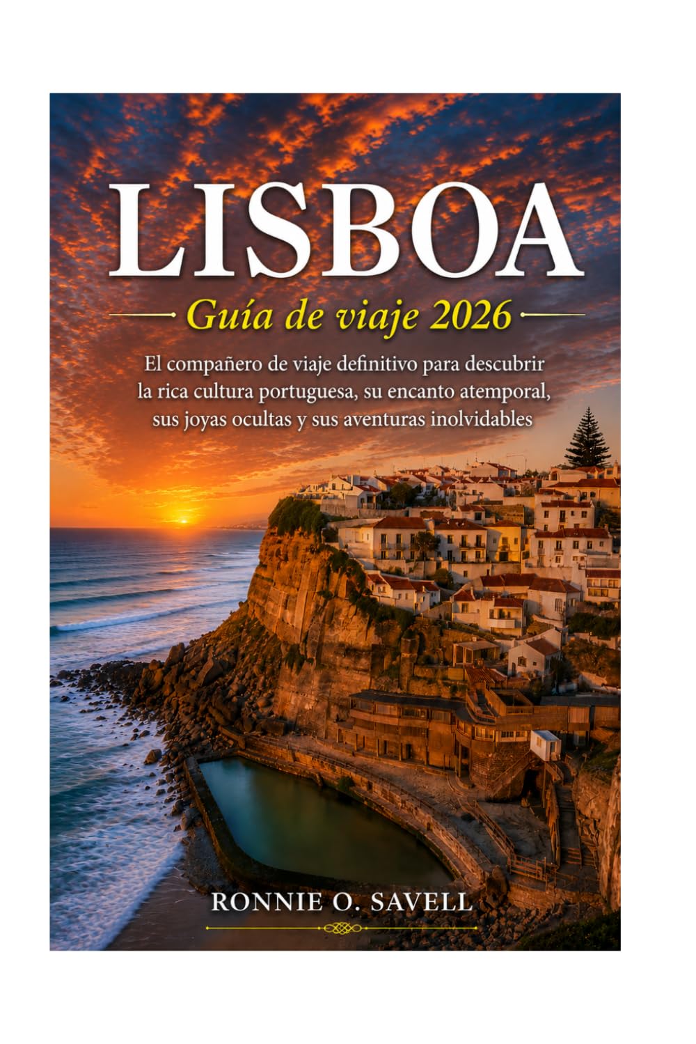 LISBOA GUÍA DE VIAJE 2026: El compañero de viaje definitivo para descubrir la rica cultura portuguesa, su encanto atemporal, sus joyas ocultas y sus aventuras inolvidables