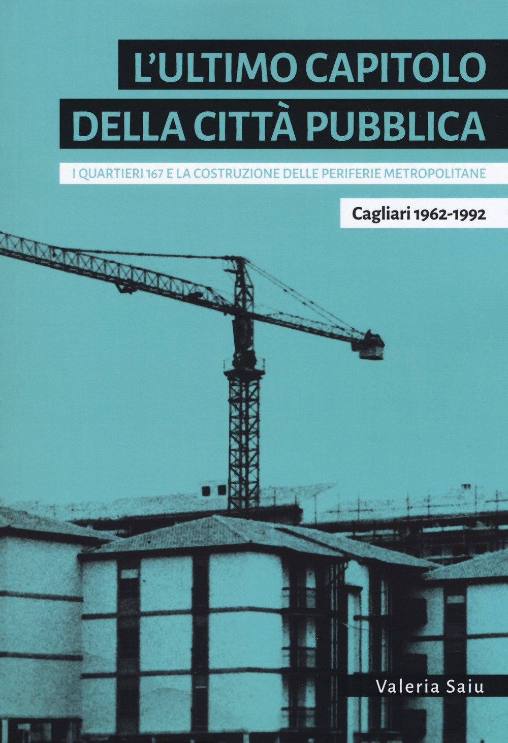 L'ultimo Capitolo Della Città Pubblica. I Quartieri 167 E La Costruzione Delle Periferie Metropolitane. Cagliari 1962-1992 - 4