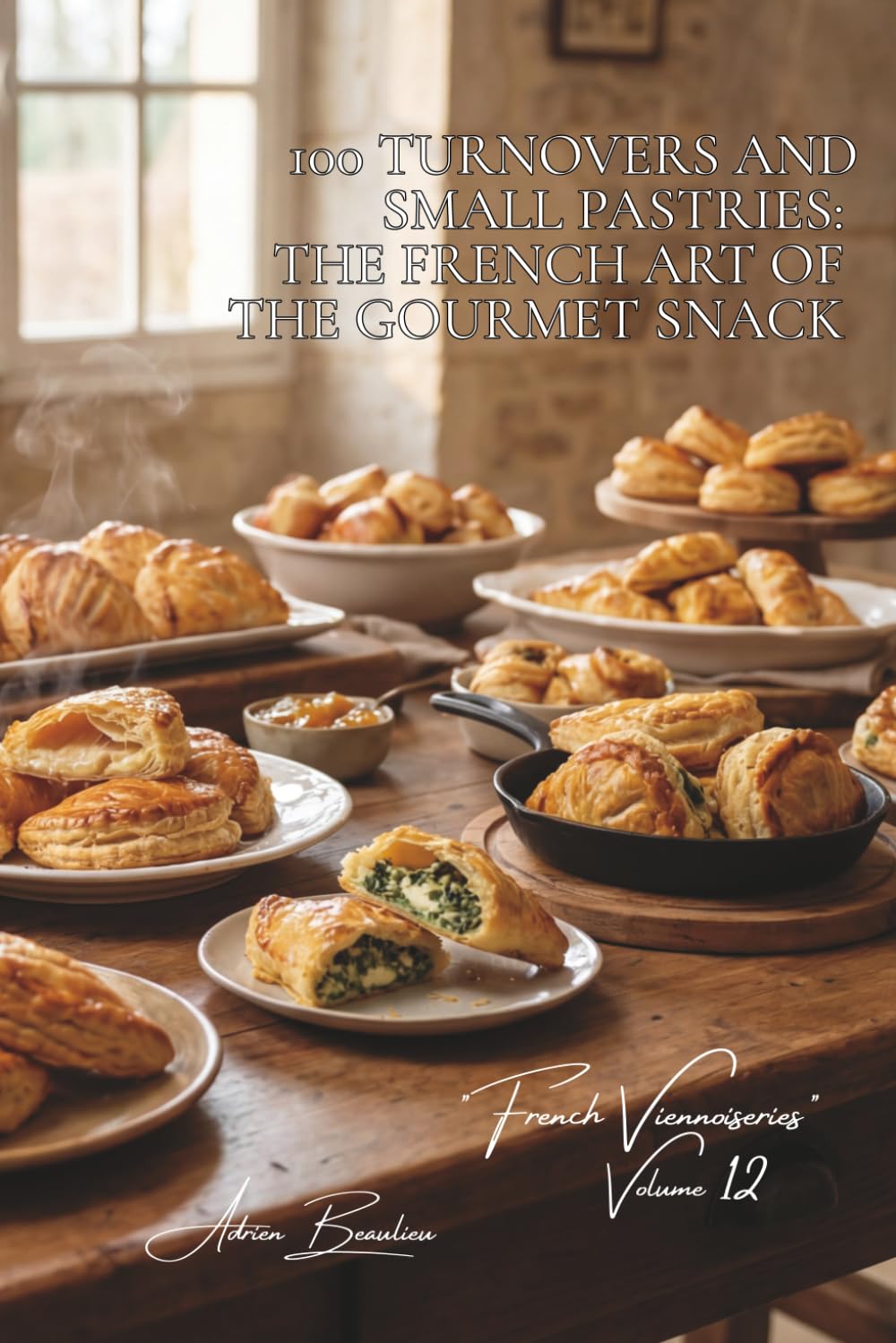 100 Turnovers and Small Pastries: The French Art of the Gourmet Snack: Apple, savory, and surprise fillings... when pastry becomes a creation (BAKERY ... Sub-series: "French Viennoiseries" (6 Books))