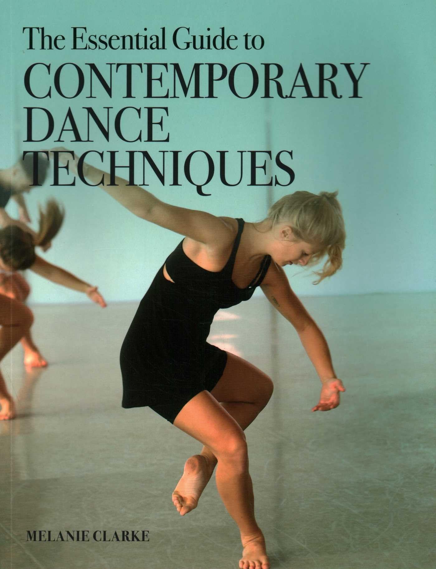 The Essential Guide to Contemporary Dance by Melanie Clarke - 9781785006999