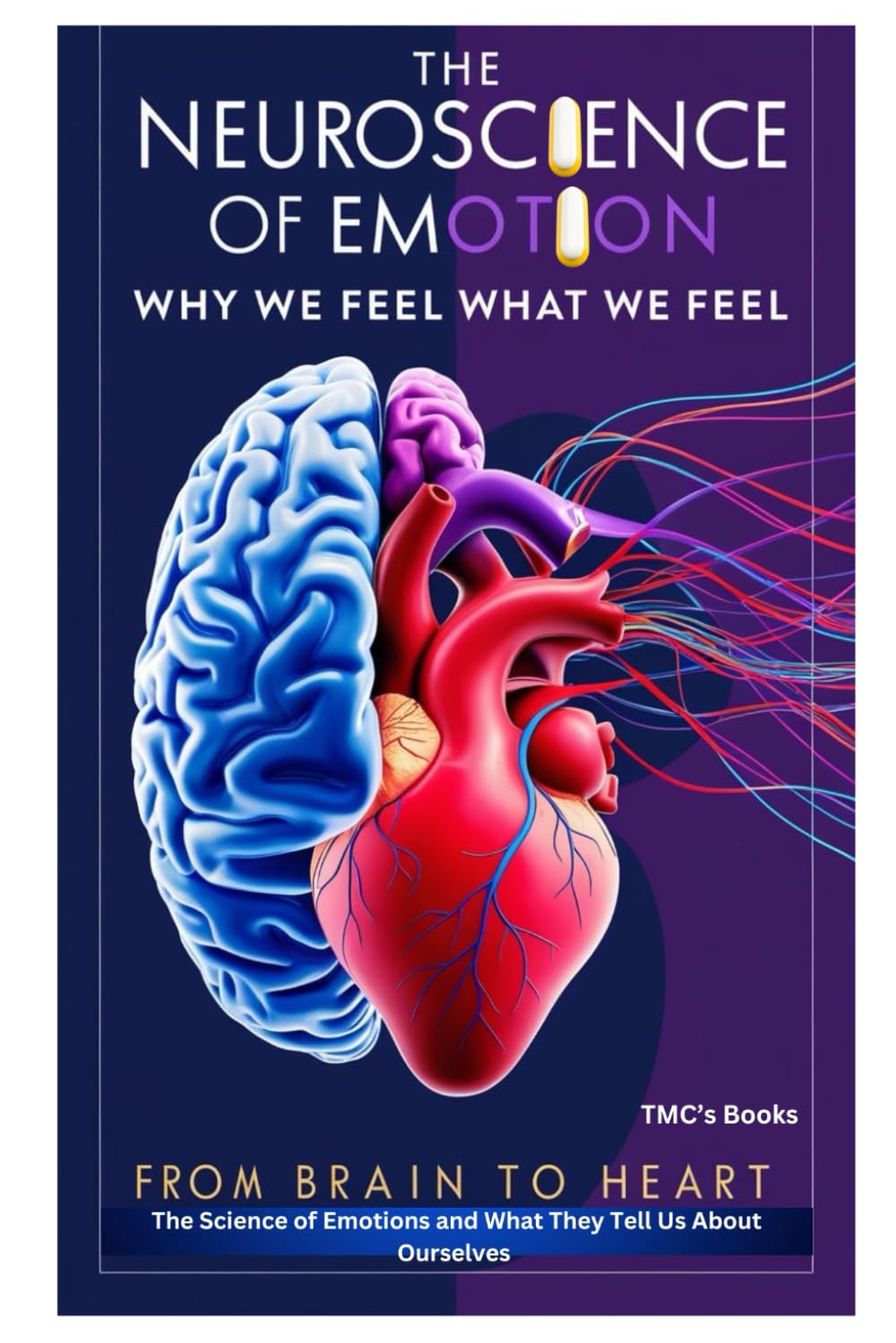 The Neuroscience of Emotion: Why We Feel What We Feel: From Brain to Heart: The Science of Emotions and What They Tell Us About Ourselves