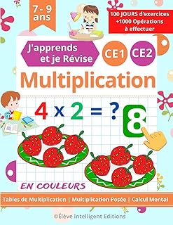 Multiplication CE1 CE2 - 100 JOURS d’exercices - J'apprends et je Révise: Tables de Multiplication, Multiplication Posée, Calcul Mental. Cahier de Calcul pour les Enfants en Primaire CE1 et CE2