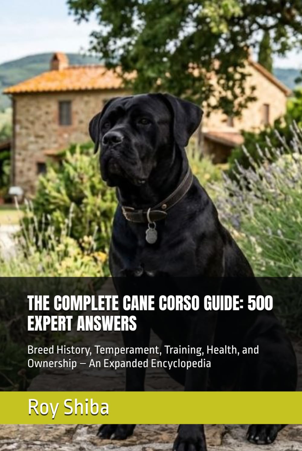 THE COMPLETE CANE CORSO GUIDE: 500 EXPERT ANSWERS: Breed History, Temperament, Training, Health, and Ownership – An Expanded Encyclopedia (The Complete Dog Guide Series)