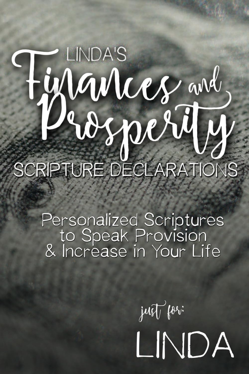 Linda's Finances and Prosperity Scripture Declarations: Personalized Scriptures to Speak Provision & Increase in Your Life (Linda's Personalized Scripture Set)