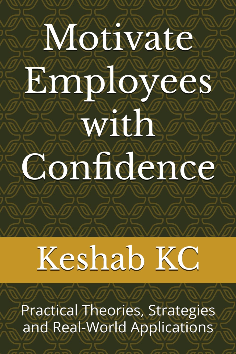 Igniting Employee Motivation: Practical Theories, Strategies and Real-World Applications