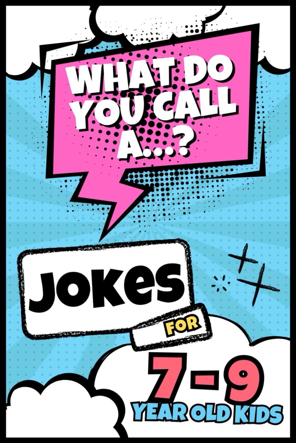 “What Do You Call A...?” Jokes For 7 - 9 Year Old Kids: A LOL Joke Book for Clever Boys and Girls, Clean and Funny Jokes