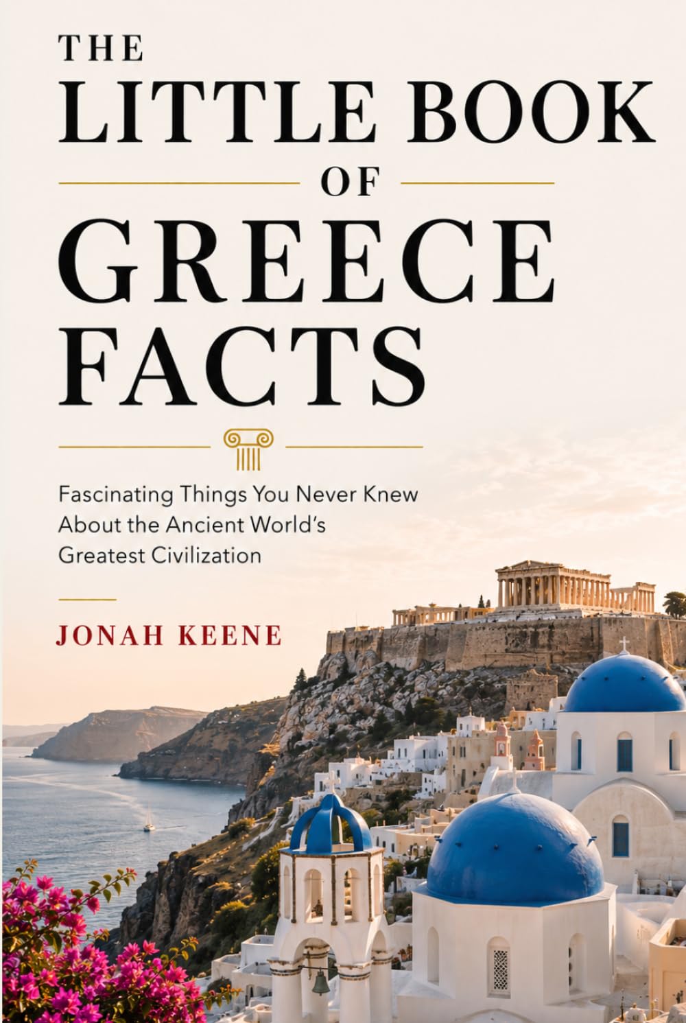 The Little Book of Greece Facts: Fascinating Things You Never Knew About the Ancient World's Greatest Civilization