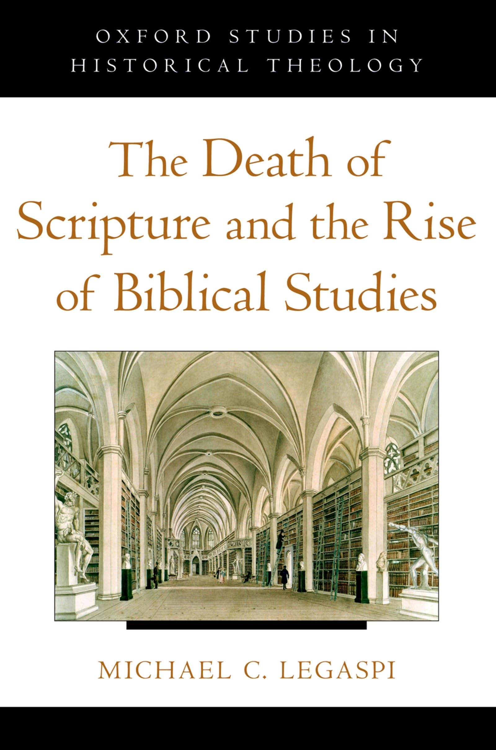 THE DEATH OF SCRIPTURE AND THE RISE OF BIBLICAL STUDIES (Oxford Studies in Historical Theology)
