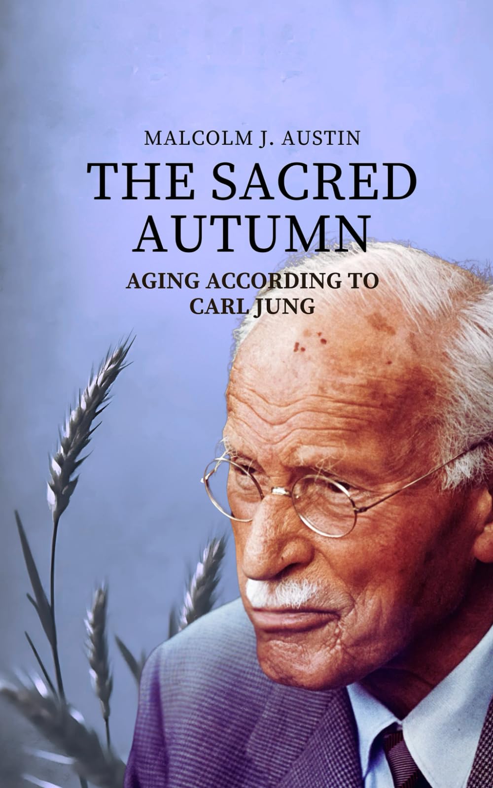 The Sacred Autumn - Aging According To Carl Jung: Individuation, Archetypes, Wisdom, Dreams, And Transcendence In Old Age According To Jung