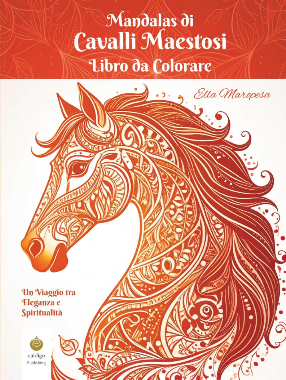 Mandalas di Cavalli Maestosi Libro da Colorare: Un Viaggio tra Eleganza e Spiritualità (Italian Edition) (Ella Maropesa – Serie Creativa da Colorare)