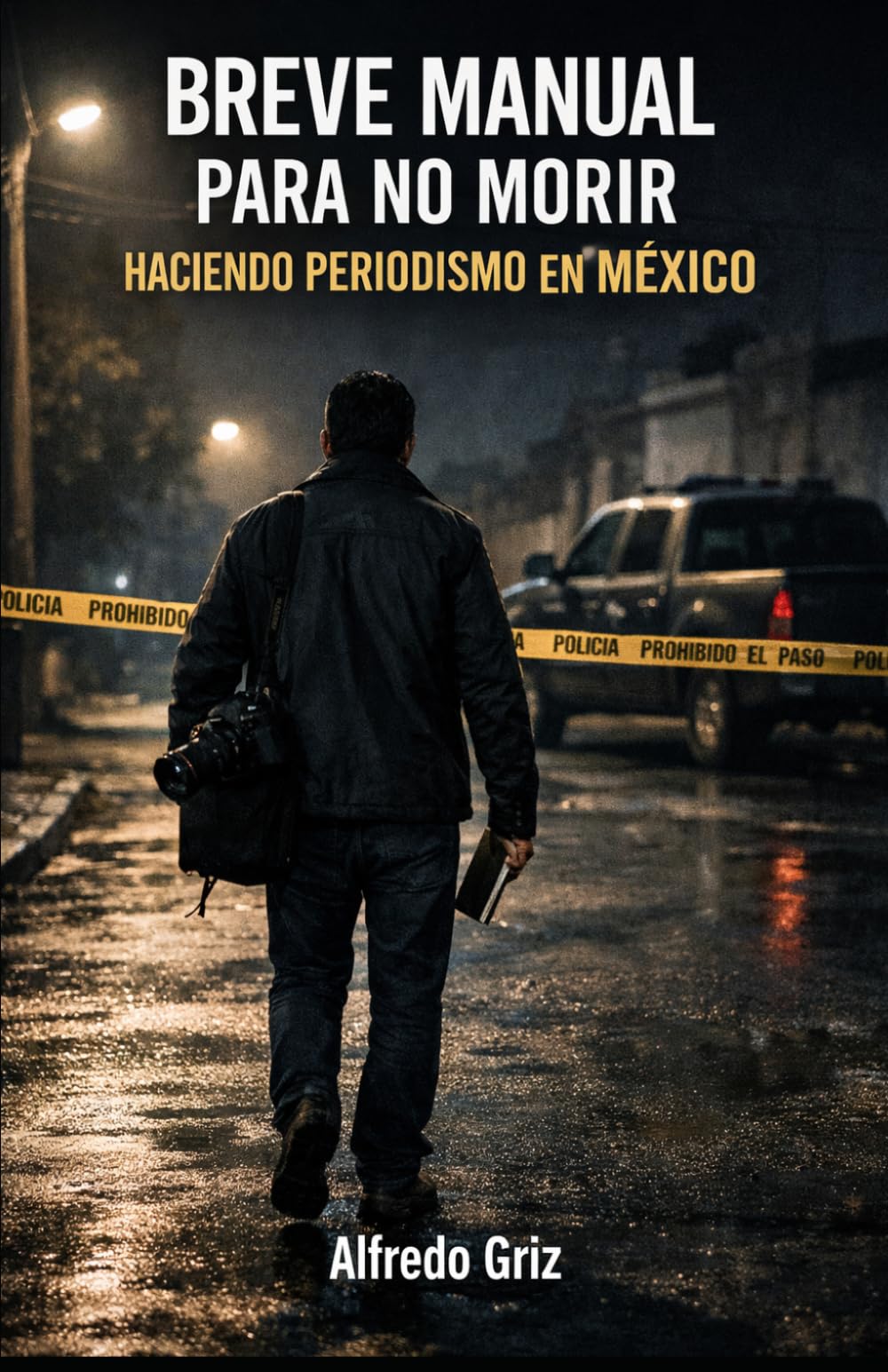 Manual para no morir haciendo periodismo en México