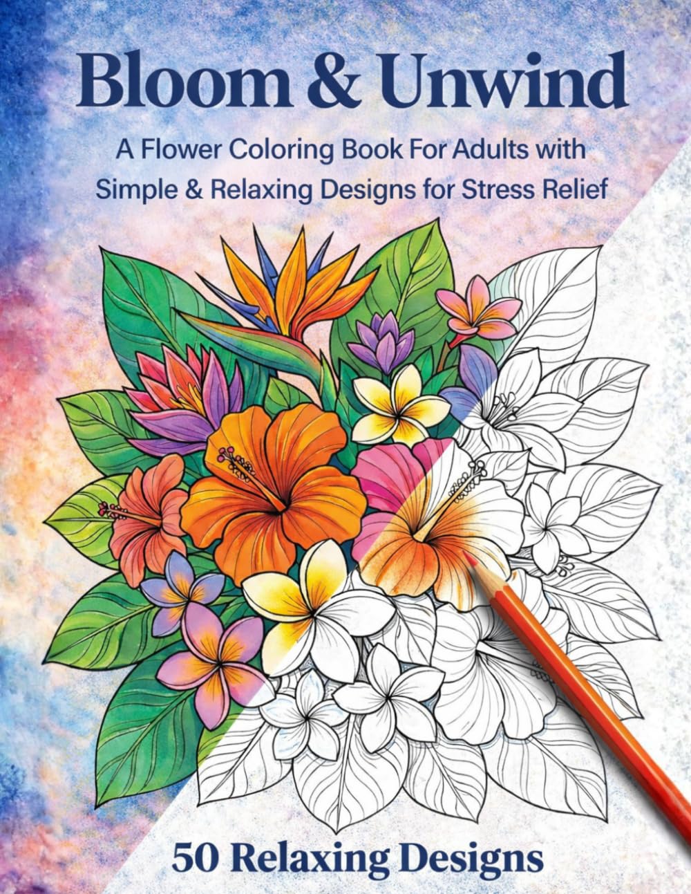 Bloom & Unwind: A Flower Coloring Book for Adults with Simple & Relaxing Designs for Stress Relief