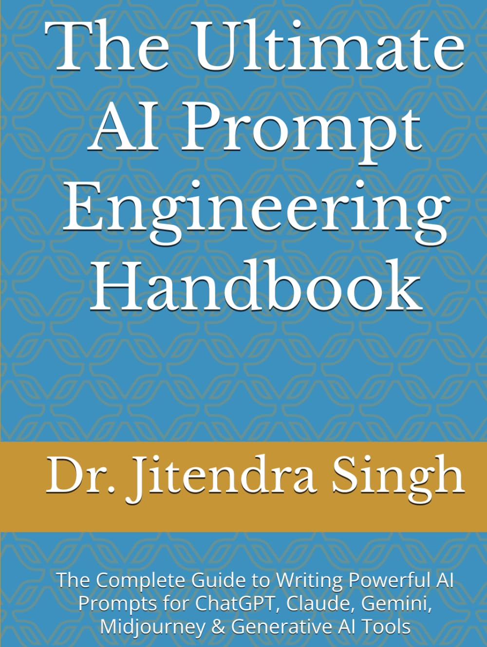 The Ultimate AI Prompt Engineering Handbook: The Complete Guide to Writing Powerful AI Prompts for ChatGPT, Claude, Gemini, Midjourney & Generative AI Tools