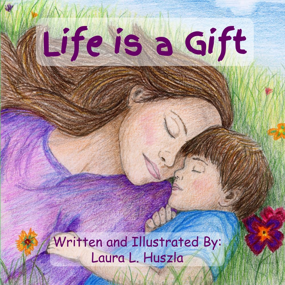 Life is a Gift: A Life-Affirming Journey from Conception to Birth and Beyond