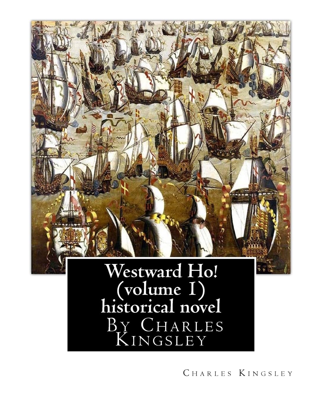 Westward Ho! By Charles Kingsley (volume 1) historical novel: The novel was based on the adventures of Elizabethan corsair Amyas Preston (Amyas Leigh ... World, where they battle with the Spanish.
