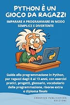 Python è un Gioco da Ragazzi – Imparare a Programmare in Modo Semplice e Divertente: Guida alla programmazione in Python, per ragazzi dagli 8 ai 13 ... risorse extra e diploma (Italian Edition)
