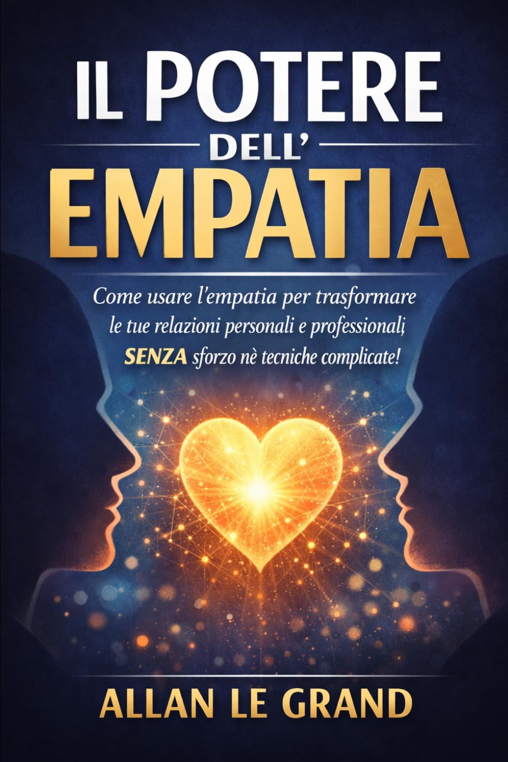 IL POTERE DELL'EMPATIA: Come usare l'empatia per trasformare le tue relazioni personali e professionali, SENZA sforzo né tecniche complicate!