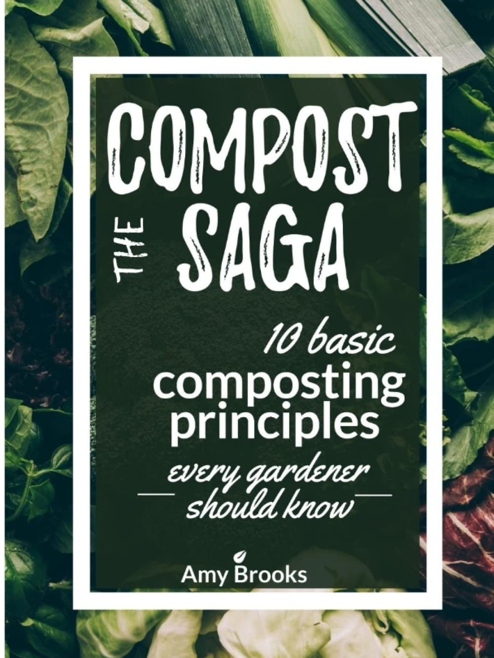 The Compost Saga: 10 Basic Composting Principles Every Gardener Should Know (No-Waste Guide) (Self-Sufficient Backyard)