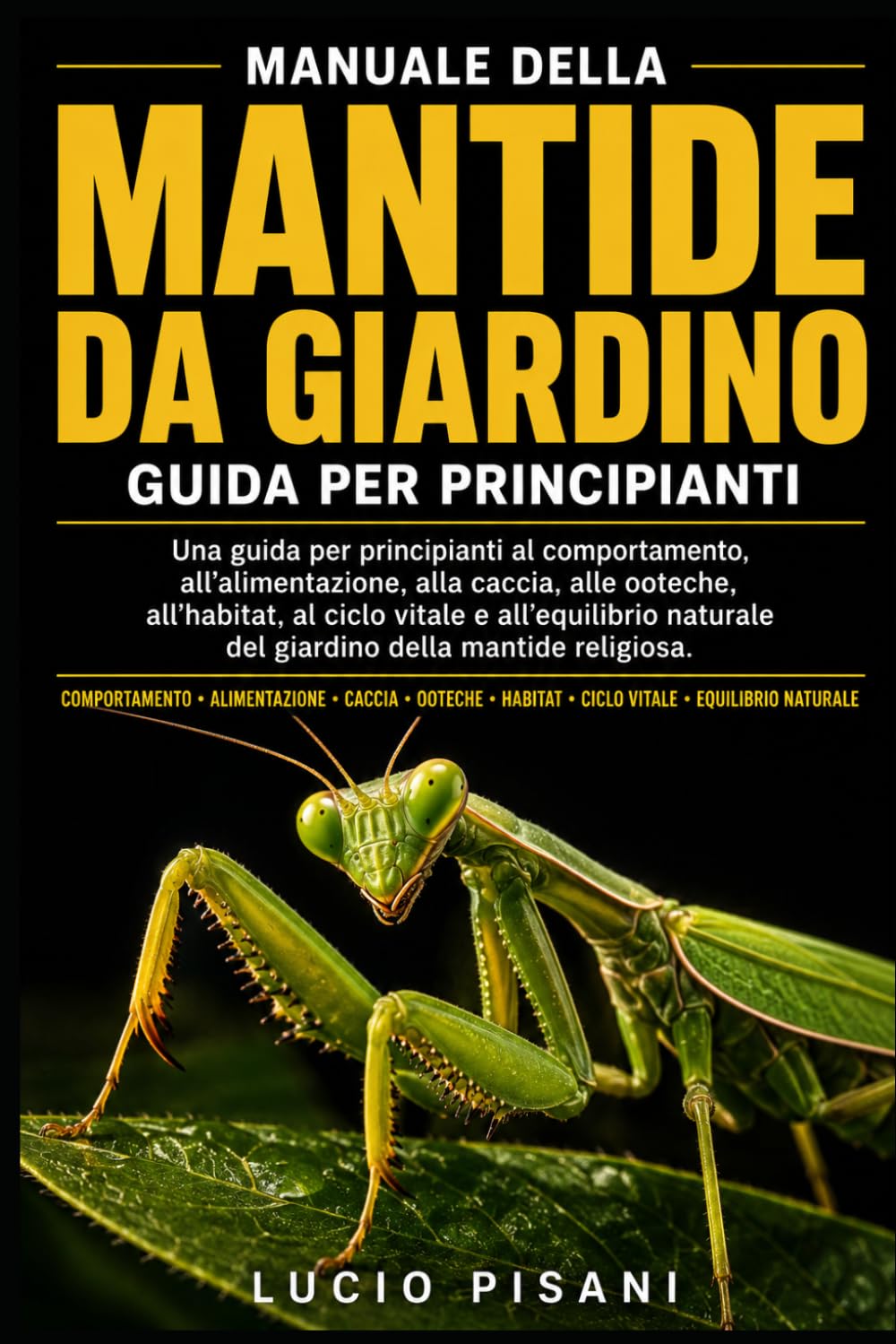 MANUALE DELLA MANTIDE DA GIARDINO: Una guida per principianti al comportamento, all'alimentazione, alla caccia, alle ooteche, all'habitat, al ciclo ... del giardino della mantide religiosa.