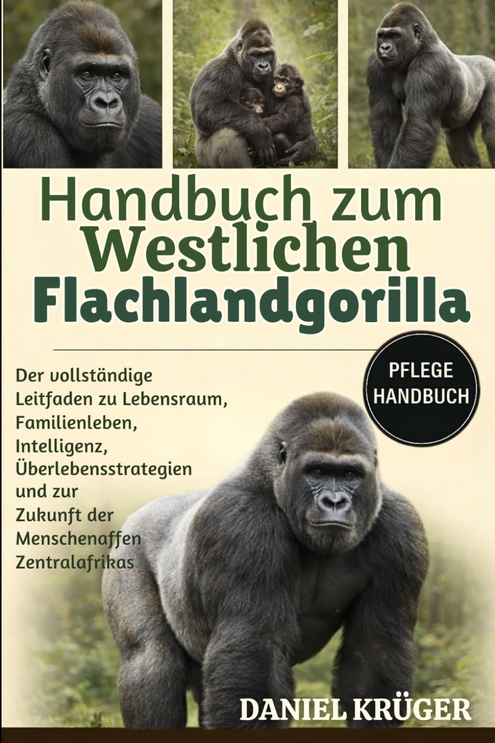 HANDBUCH ZUM WESTLICHEN FLACHLANDGORILLA: Der vollständige Leitfaden zu Lebensraum, Familienleben, Intelligenz, Überlebensstrategien und zur Zukunft der Menschenaffen Zentralafrikas