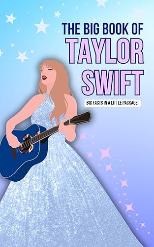 The Big Book of Taylor Swift: 100+ Essential Facts, Quotes, Quizzes &amp; More | Taylor Swift Biography for Kids, Teens, Adults: A Biography Chapter Novel ... Adults | Real Facts including the Eras Tour