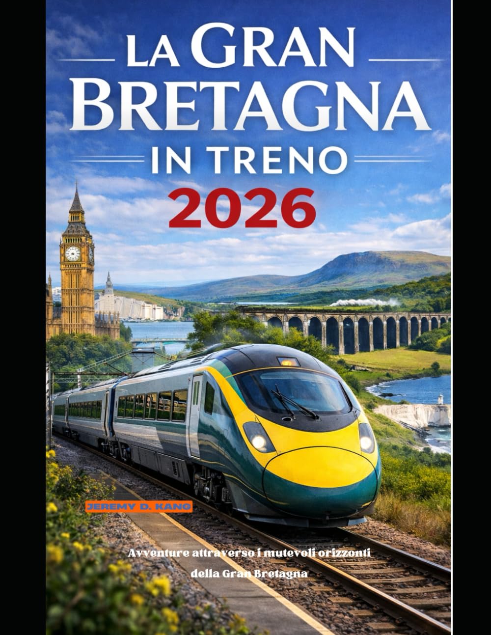 LA GRAN BRETAGNA IN TRENO 2026: Avventure attraverso i mutevoli orizzonti della Gran Bretagna (The Train Traveler Series)