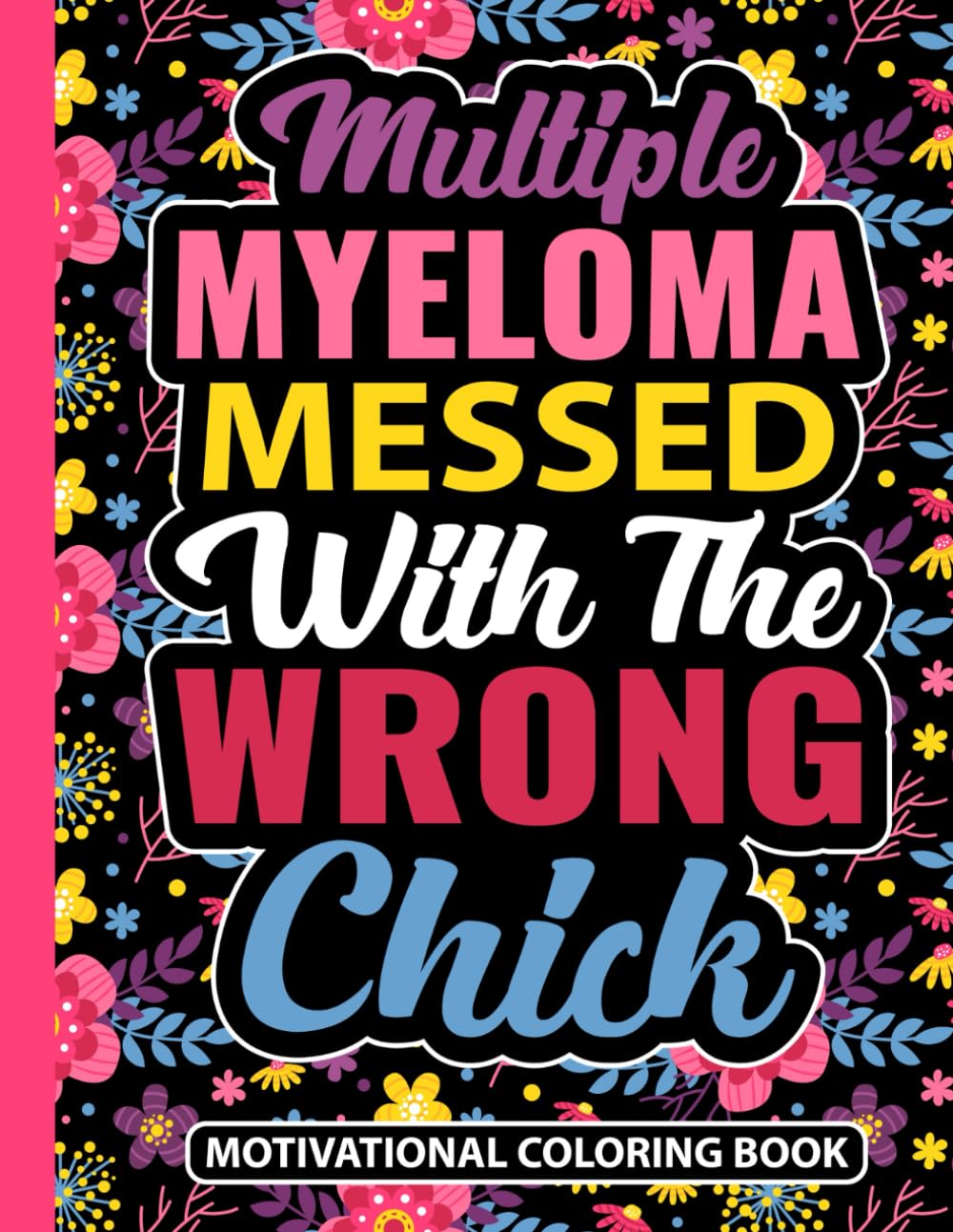 Multiple Myeloma Messed With The Wrong Chick Motivational Coloring Book: Uplifting Myeloma Blood Cancer Gift for Women (30 Encouraging Quotes) Chemo ... x 11) Inspirational Care Gifts for Patients