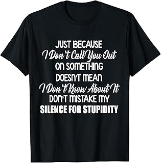 Just Because I Don’t Call You Out On Something Doesn’t Mean T-Shirt